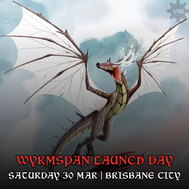 Brisbane City Wyrmspan Launch Day - Sat 30 Mar